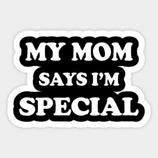 Funny My Mom Says Im Special for Sons and Daughters Sticker